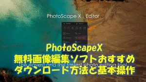 無料画像編集ならPhotoScapeXがおすすめ！ダウンロード方法と基本操作を紹介！