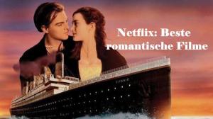 Netflix Empfehlung: 10 gut bewertete romantische Netflix Filme